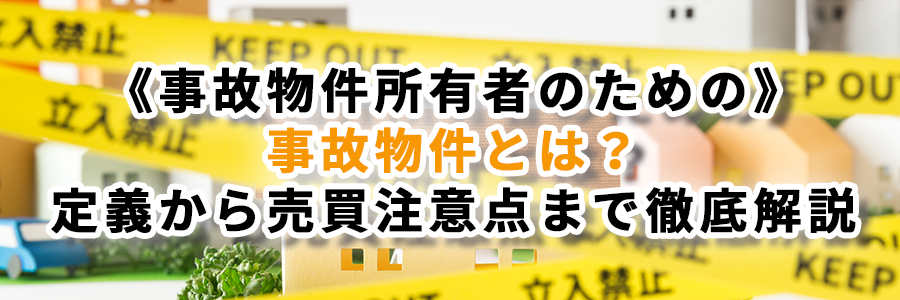 《事故物件所有者のための》事故物件とは？定義から売買注意点まで徹底解説