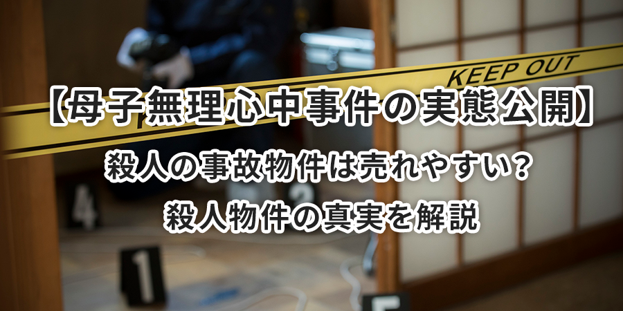 【母子無理心中事件の実態公開】殺人の事故物件は売れやすい？殺人物件の真実を解説