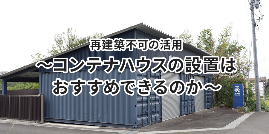 再建築不可の活用～コンテナハウスの設置はおすすめできるのか～