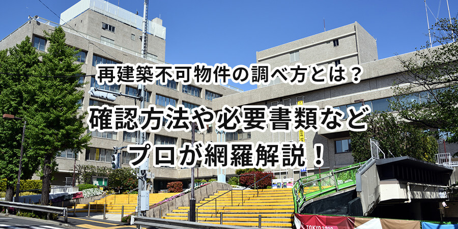 再建築不可物件の調べ方とは？確認方法や必要書類など プロが網羅解説！