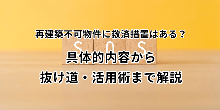 再建築不可物件に救済措置はある？具体的内容から抜け道・活用術まで解説