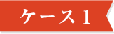 ケース1